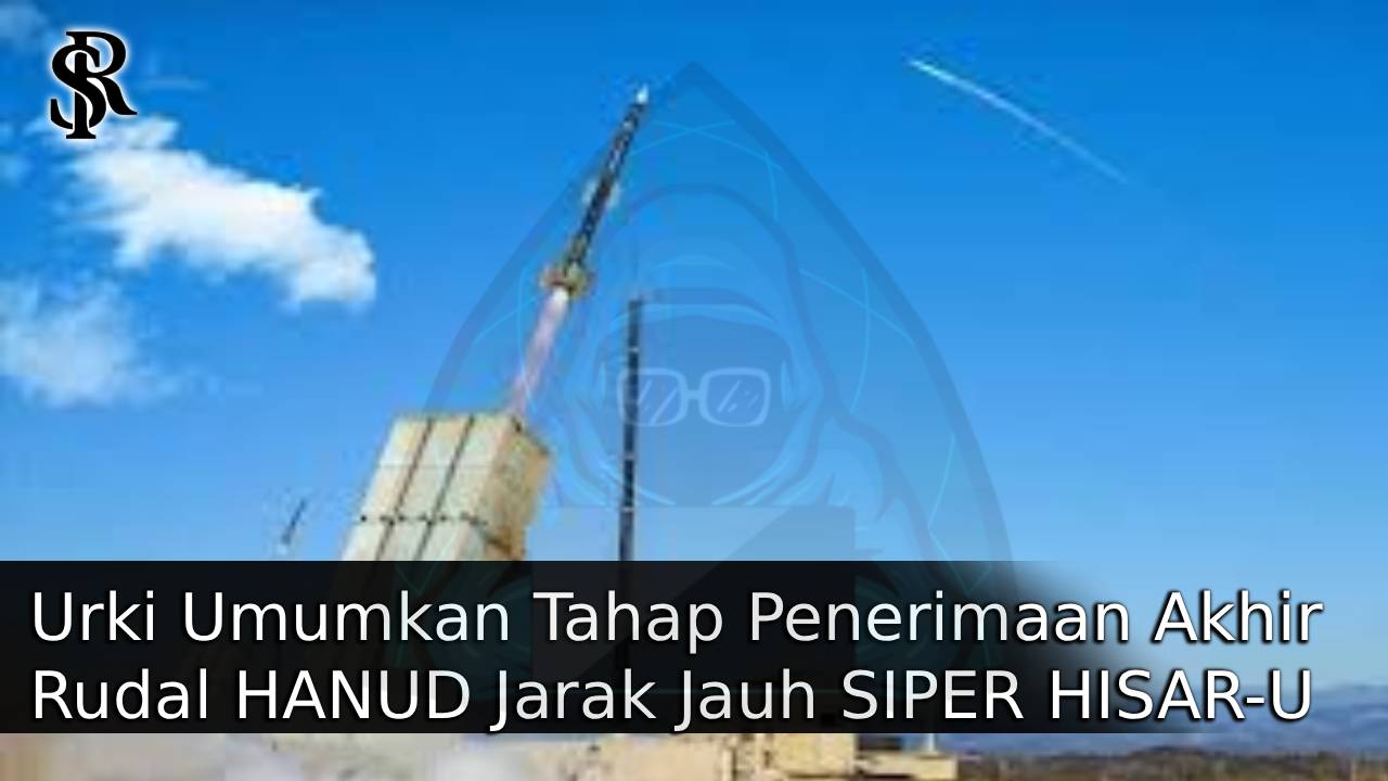 Urki Umumkan Tahap Penerimaan Akhir Rudal HANUD Jarak Jauh SIPER HISAR-U post thumbnail image