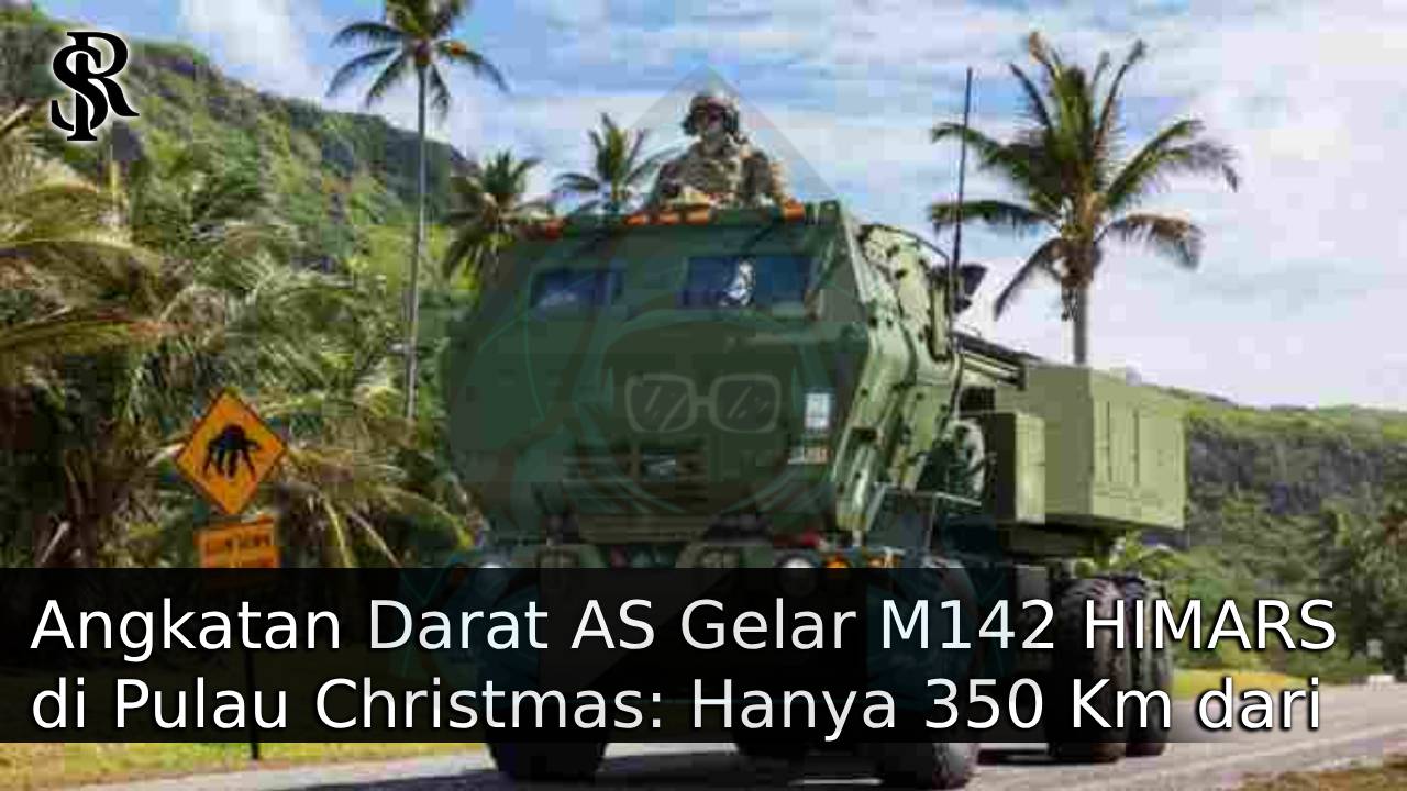 Angkatan Darat AS Gelar M142 HIMARS di Pulau Christmas: Hanya 350 Km dari Pantai Selatan Jawa, Apa Dampaknya bagi Kawasan? post thumbnail image