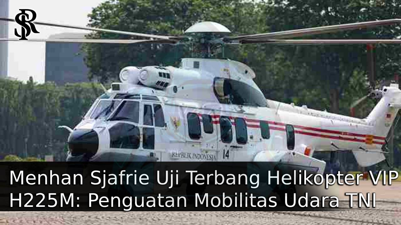Menhan Sjafrie Uji Terbang Helikopter VIP H225M: Penguatan Mobilitas Udara TNI AU post thumbnail image
